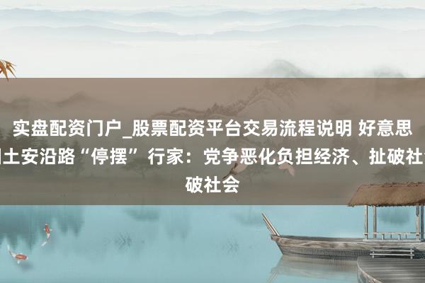 实盘配资门户_股票配资平台交易流程说明 好意思国土安沿路“停摆” 行家：党争恶化负担经济、扯破社会