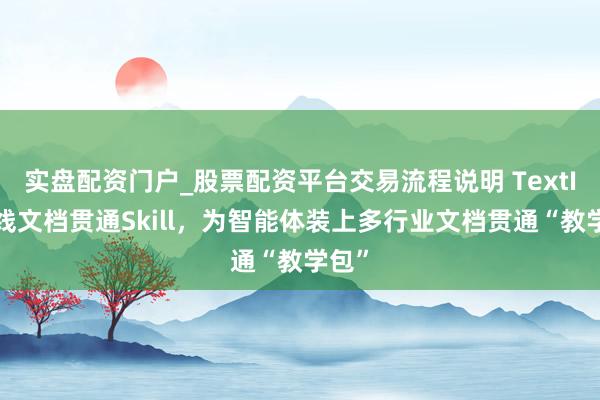 实盘配资门户_股票配资平台交易流程说明 TextIn上线文档贯通Skill，为智能体装上多行业文档贯通“教学包”